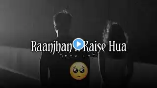 Raanjhan x Kaise Hua Sad Chillout Mashup