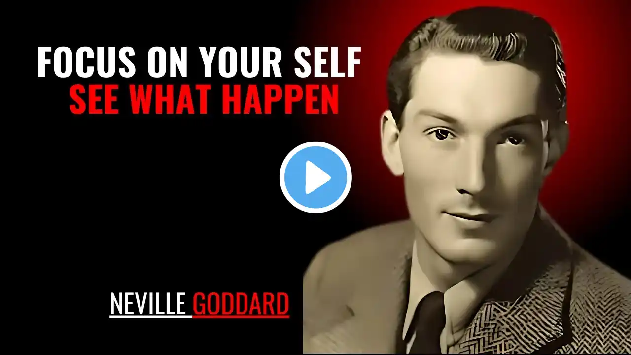 FOCUS ON YOUR SELF SEE WHAT HAPPEN '' | NEVILLE GODDARD | POWERFUL TEACHINGS