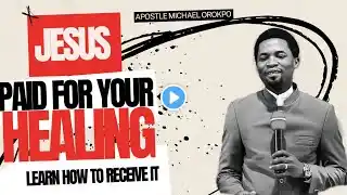 Receive Your Healing Now Jesus Paid For It. Apostle Michael Orokpo