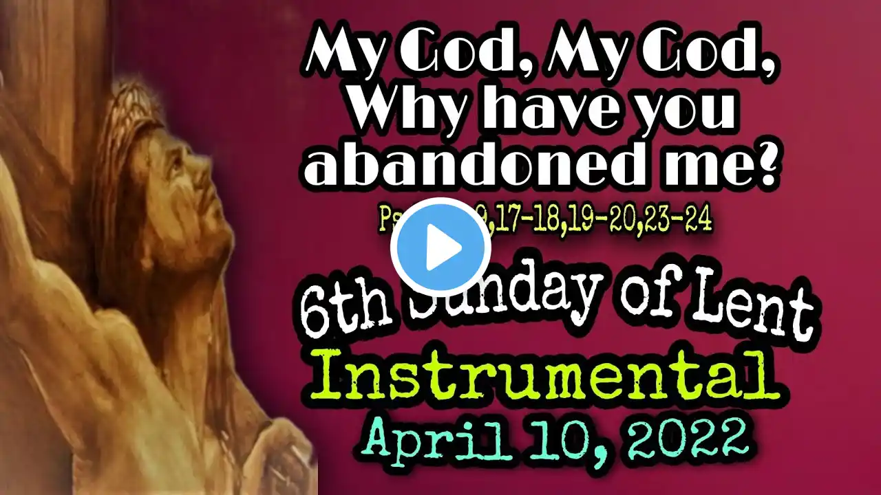 April 10, 2022- INSTRUMENTAL - MY GOD, MY GOD, WHY HAVE YOU ABANDONED ME?