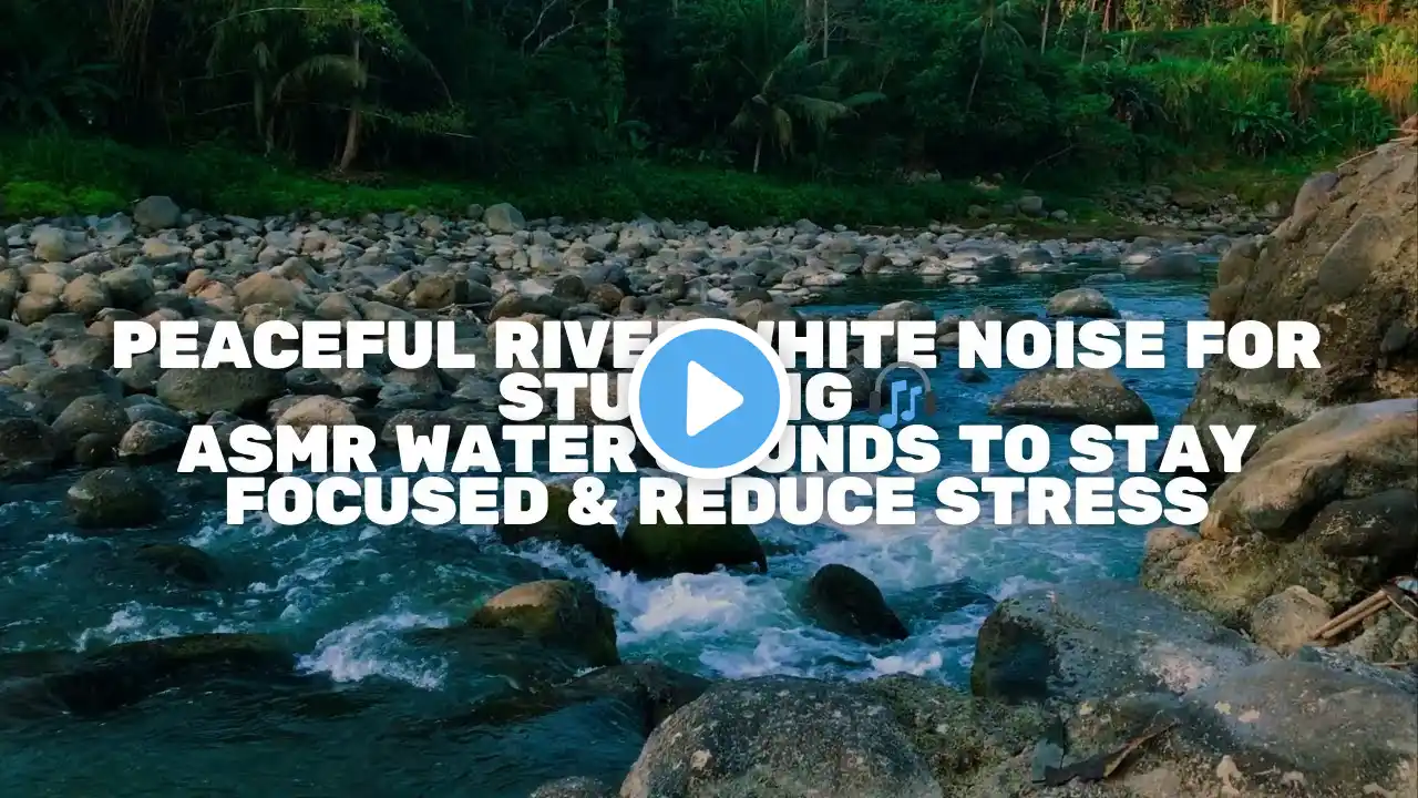 Peaceful River White Noise for Studying 🎧 | ASMR Water Sounds to Stay Focused & Reduce Stress