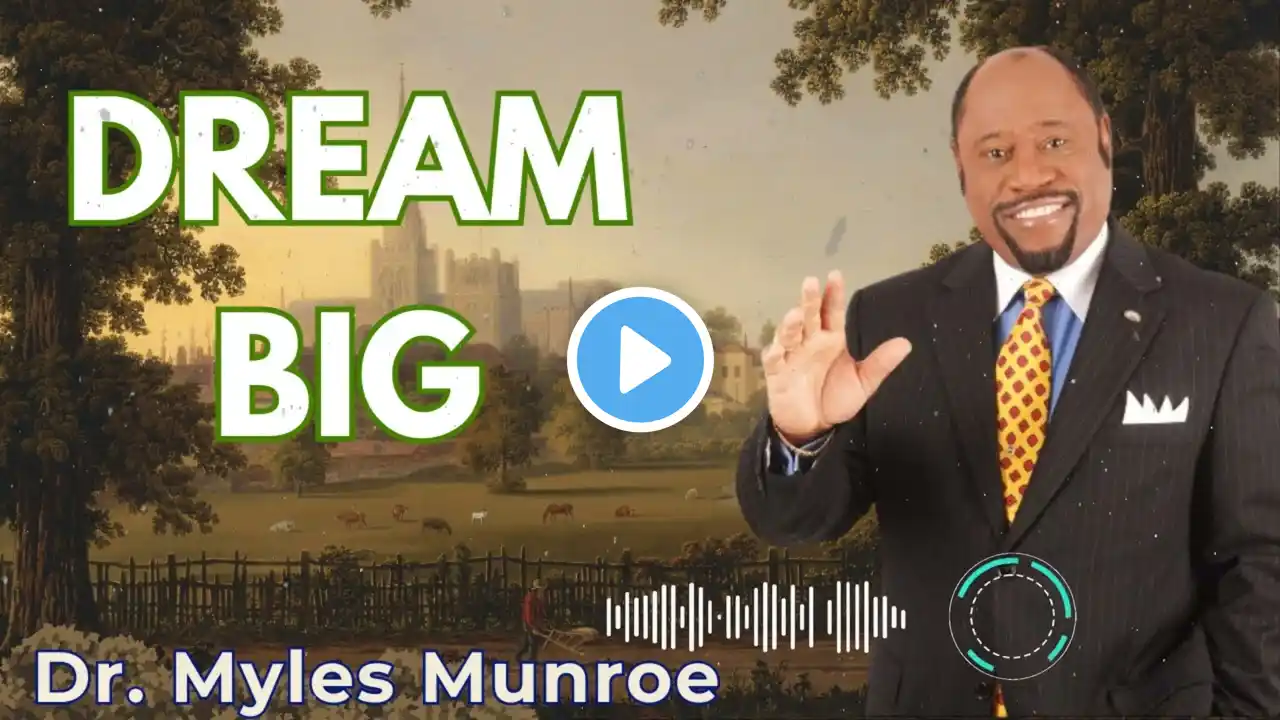 DREAM BIG - Dr. Myles Munroe Message