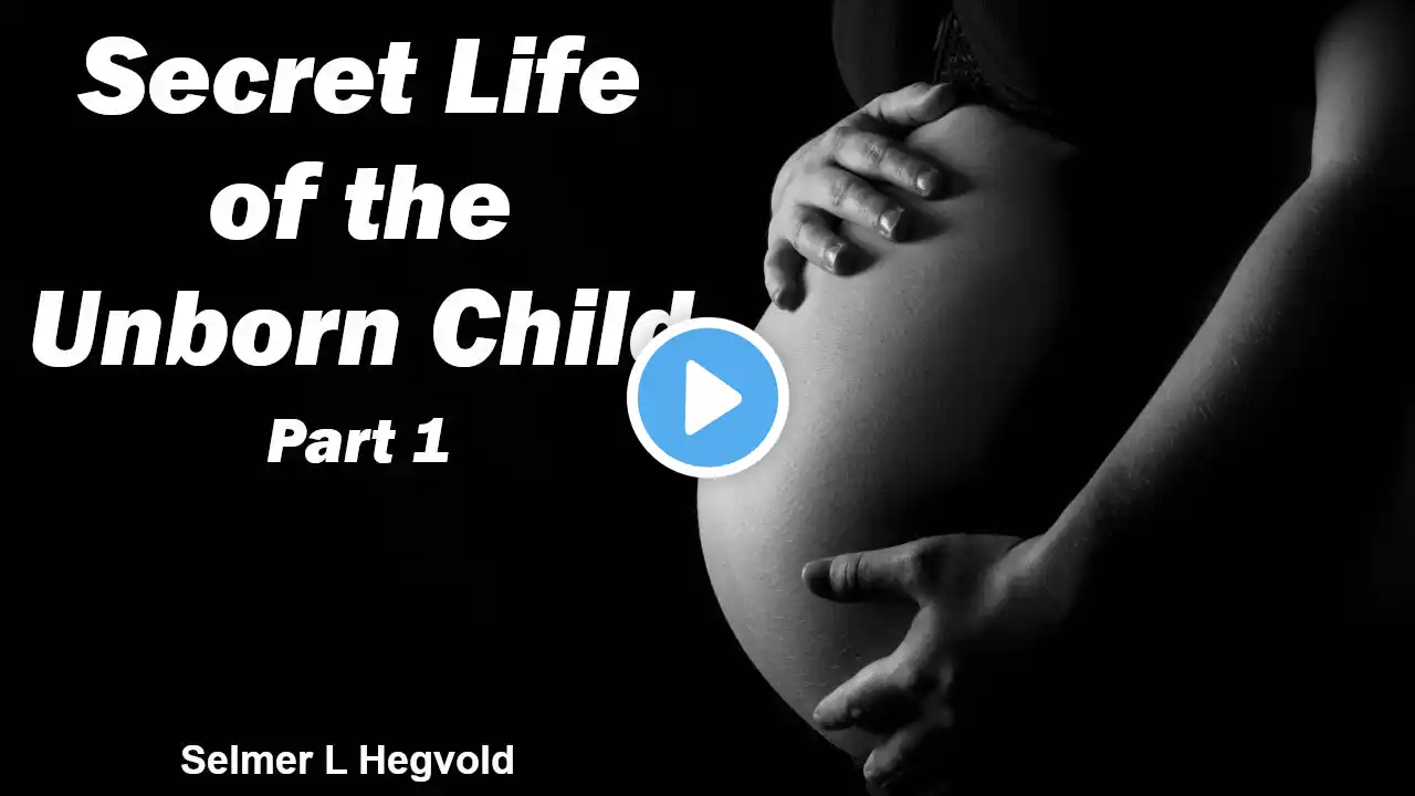 Secret Life of the Unborn Child - Part 1 - Selmer L Hegvold