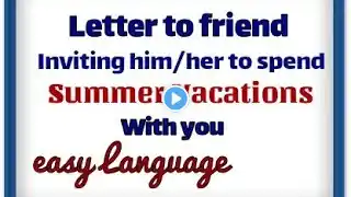 Letter to a Friend inviting him/her to spend summer vacations with you Letter Writing in English