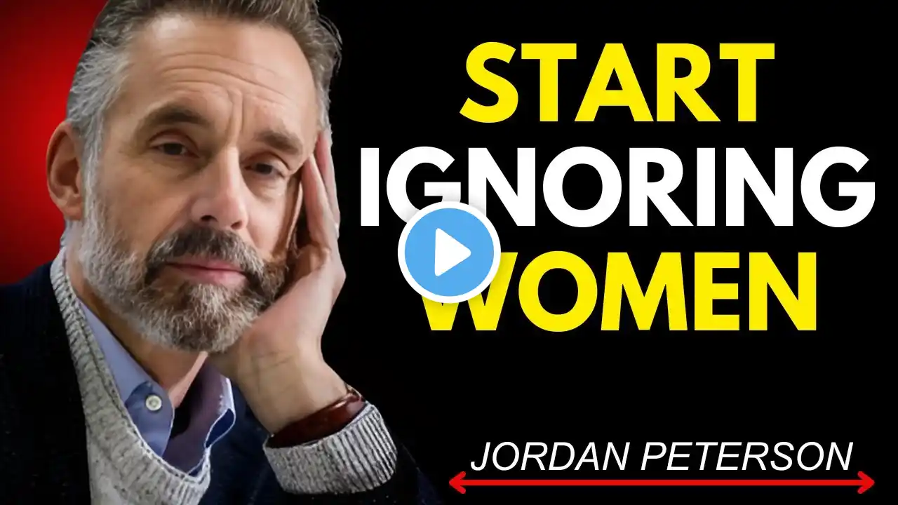 🔥 START IGNORING WOMEN – Jordan Peterson | Life-Changing Motivational Speech