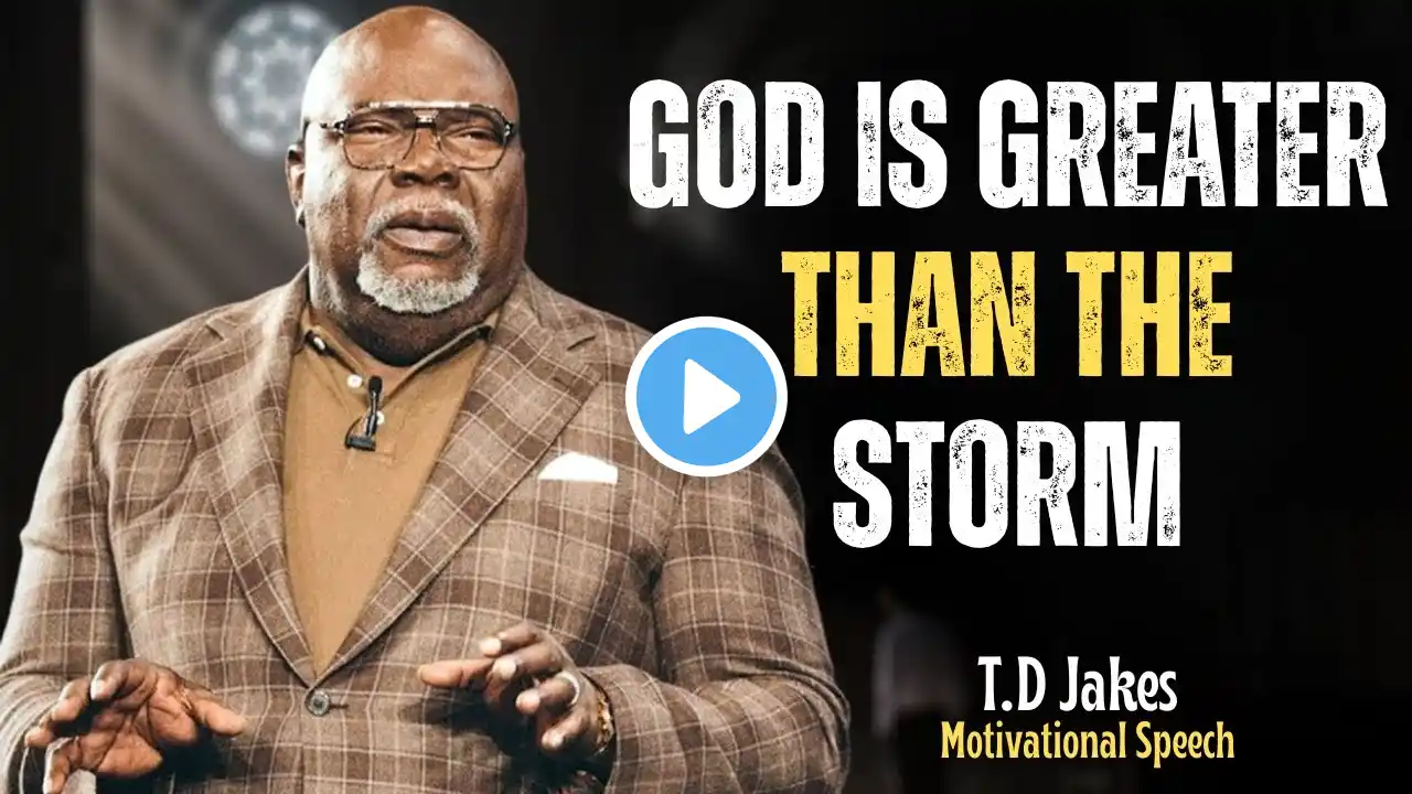 God Is Greater Than The Storm – Trust Him Through It All best speech by T.D JAKES