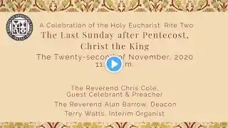 Holy Eucharist: Rite Two | Last Sunday After Pentecost, Christ the King | November 22, 2020