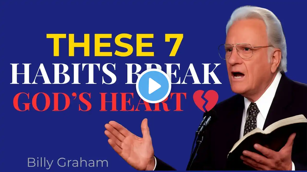 THESE 7 HABITS BREAK GOD’S HEART 💔 — A Billy Graham Urgent Message